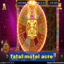 fatal motel acre